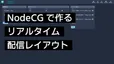NodeCGで作るリアルタイム配信レイアウト